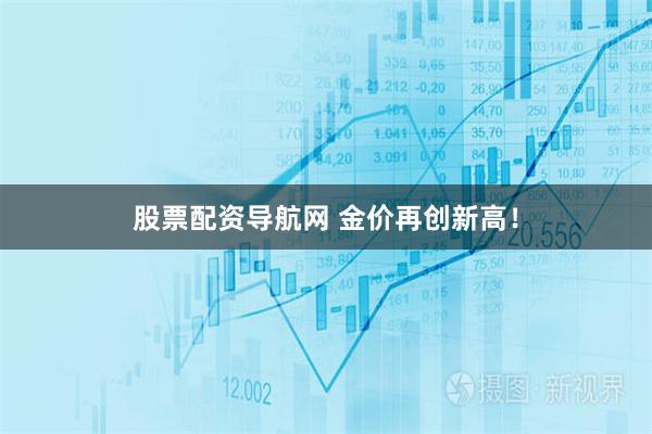 股票配资导航网 金价再创新高！